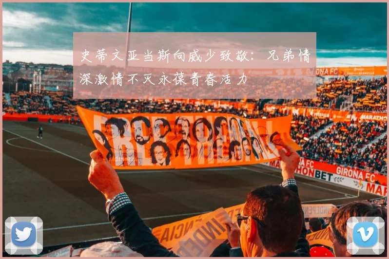 史蒂文亚当斯向威少致敬：兄弟情深激情不灭永葆青春活力