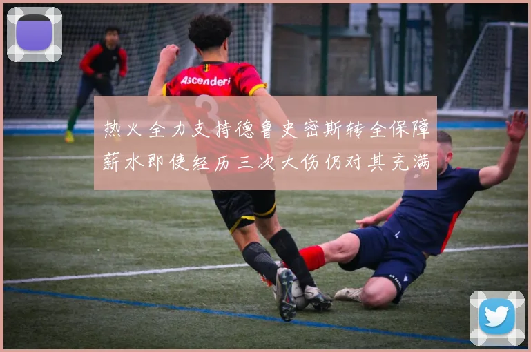 热火全力支持德鲁史密斯转全保障薪水即使经历三次大伤仍对其充满信心